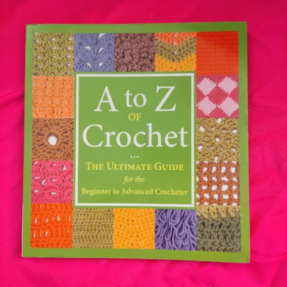 A to Z of Crochet : The Ultimate Guide for the Beginner to the Advanced Crochet - Picture 1 of 1
